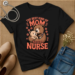 The Best Kind Of Mom Raised A Nurse T-Shirt