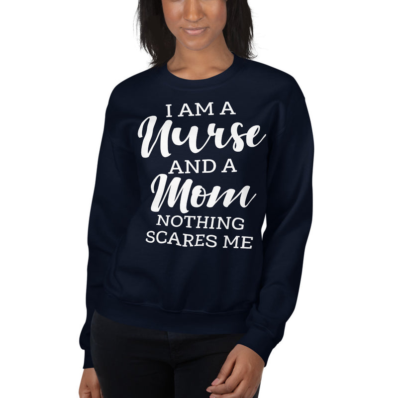 I Am A Nurse And A Mom Nothing Scares Me Sweatshirt